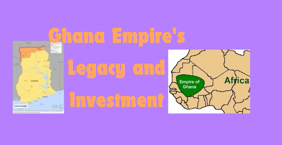 Ghana Empire’s Legacy and Investment