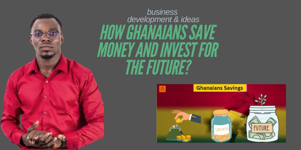 How Ghanaians Save Money and Invest for the Future?