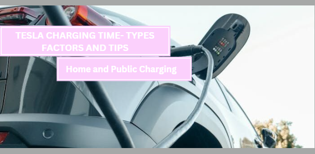 Tesla Charging Time-types-factors and Tips