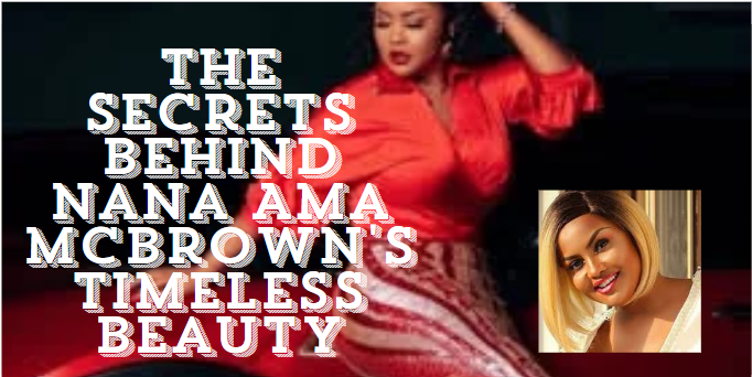 aka alt-Nana Ama McBrown's Timeless Beauty Secrets